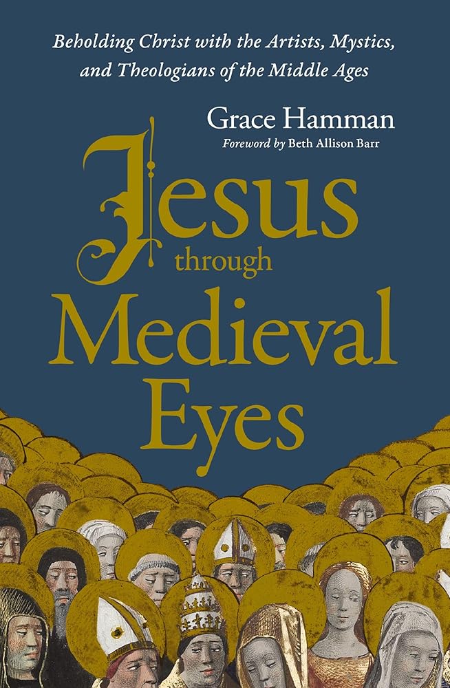 Jesus through Medieval Eyes: Beholding Christ with the Artists, Mystics, and Theologians of the Middle Ages cover image