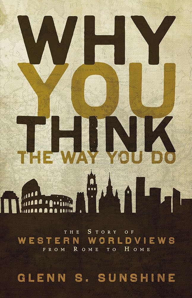 Why You Think the Way You Do: The Story of Western Worldviews from Rome to Home cover image