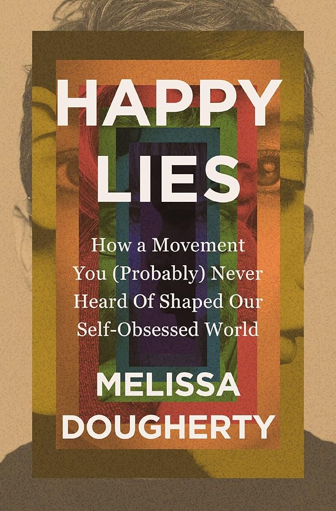 Happy Lies: How a Movement You (Probably) Never Heard Of Shaped Our Self-Obsessed World cover image