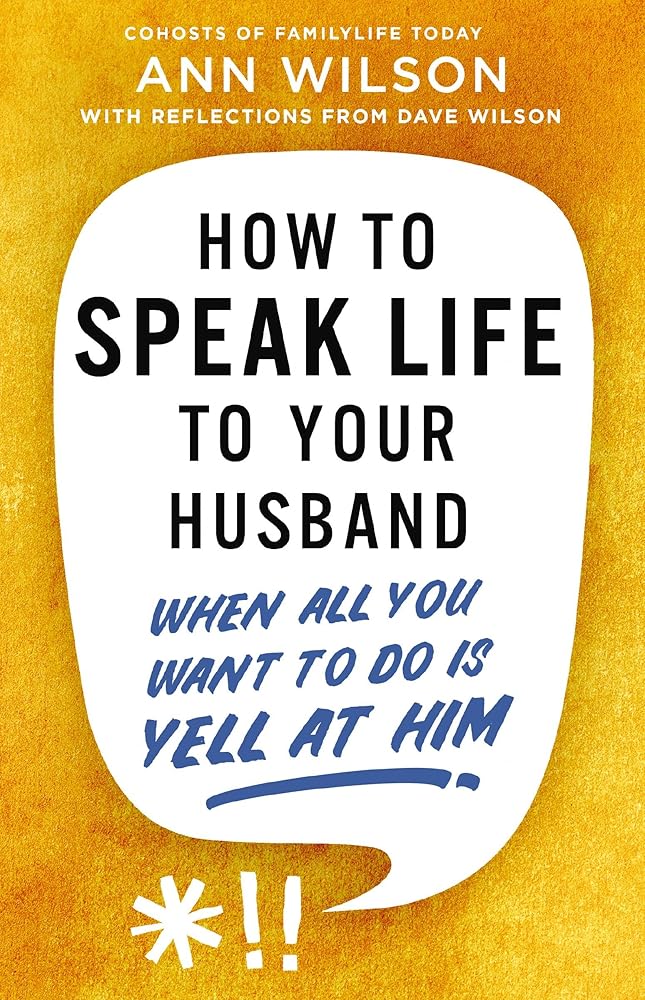 How to Speak Life to Your Husband: When All You Want to Do Is Yell at Him cover image