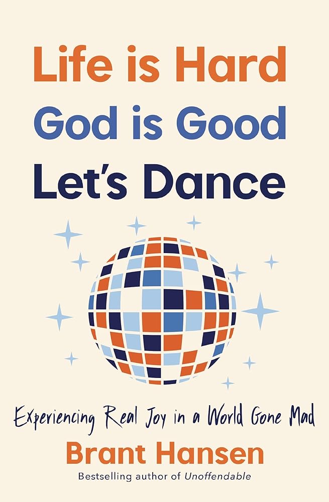 Life Is Hard. God Is Good. Let's Dance.: Experiencing Real Joy in a World Gone Mad cover image