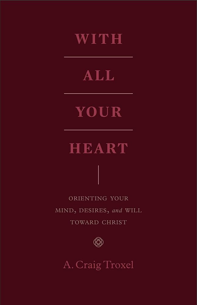 With All Your Heart: Orienting Your Mind, Desires, and Will toward Christ cover image