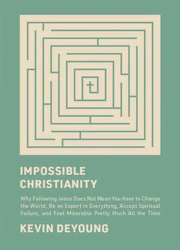 Impossible Christianity: Why Following Jesus Does Not Mean You Have to Change the World, Be an Expert in Everything, Accept Spiritual Failure, and Feel Miserable Pretty Much All the Time