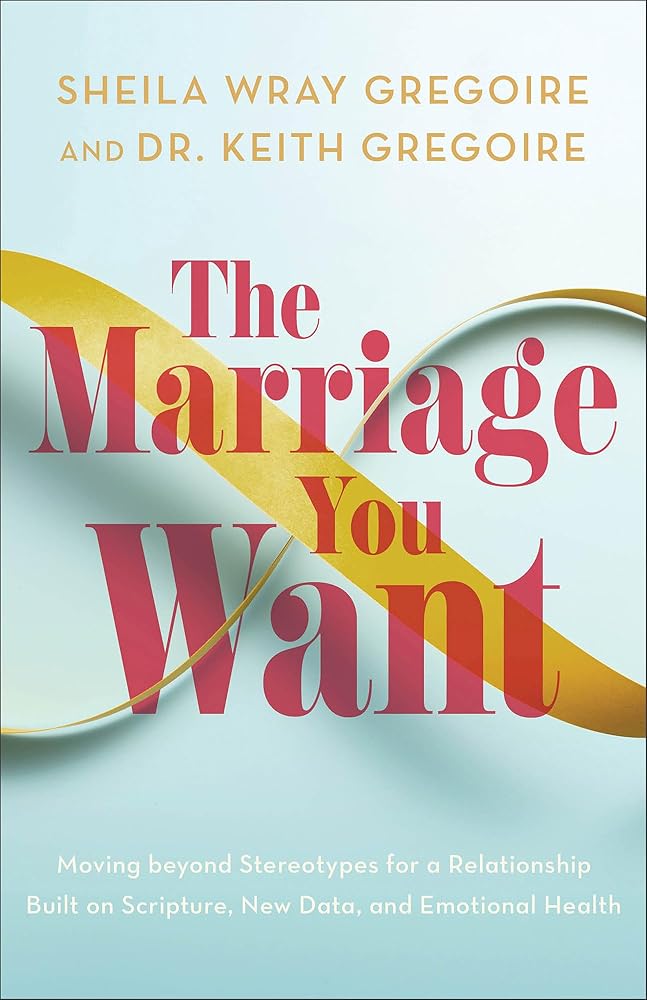 The Marriage You Want: Moving beyond Stereotypes for a Relationship Built on Scripture, New Data, and Emotional Health cover image