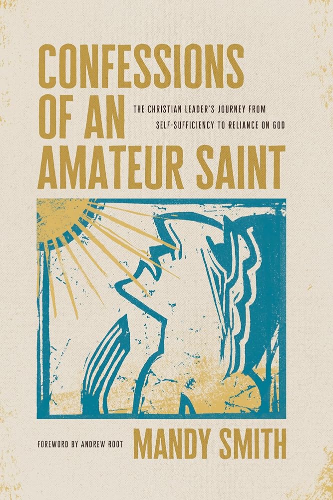 Confessions of an Amateur Saint: The Christian Leader’s Journey from Self-Sufficiency to Reliance on God cover image