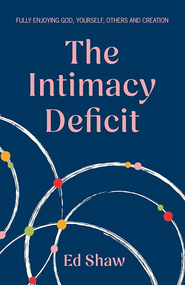 The Intimacy Deficit: Fully Enjoying God, Yourself, Others and Creation cover image
