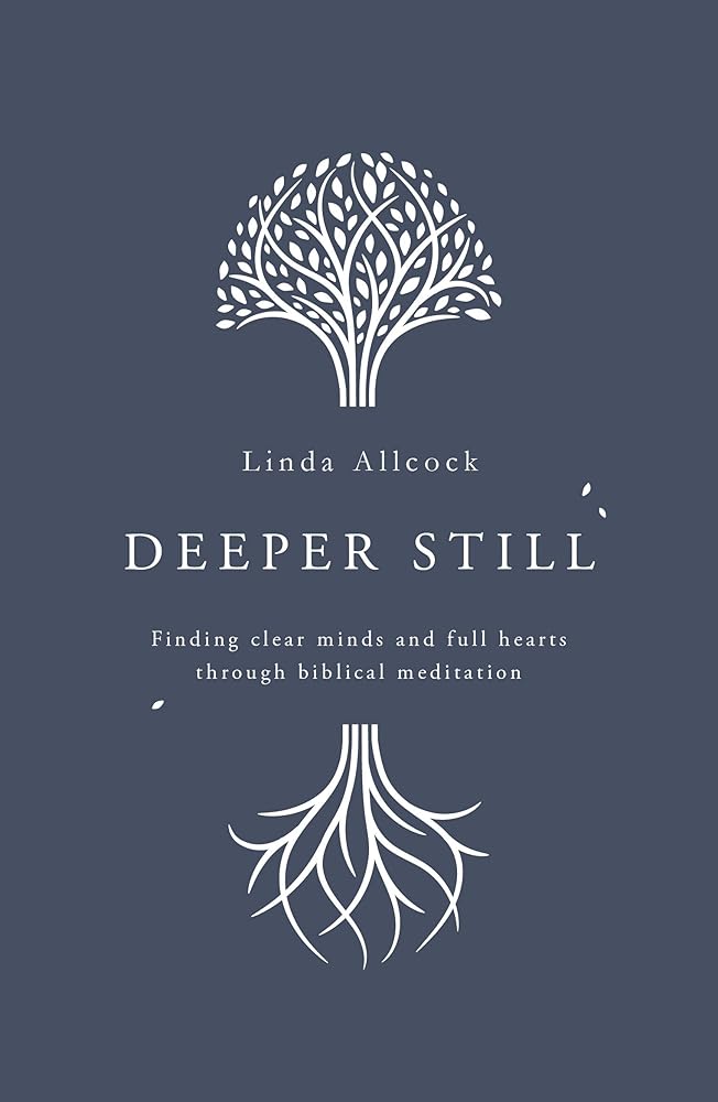 Deeper Still: Finding Clear Minds and Full Hearts through Biblical Meditation cover image