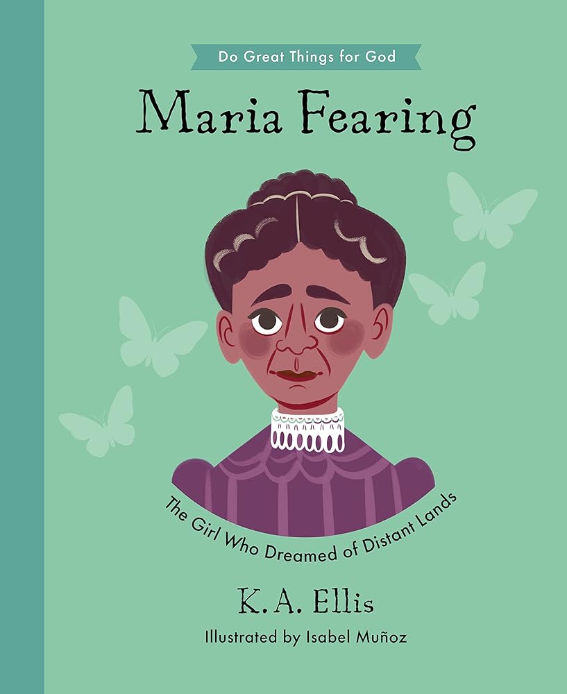 Maria Fearing: The Girl Who Dreamed of Distant Lands (Inspiring illustrated children's biography of Christian female missionary who shared Christ’s ... gift for kids 4-7.) (Do Great Things for God) cover image