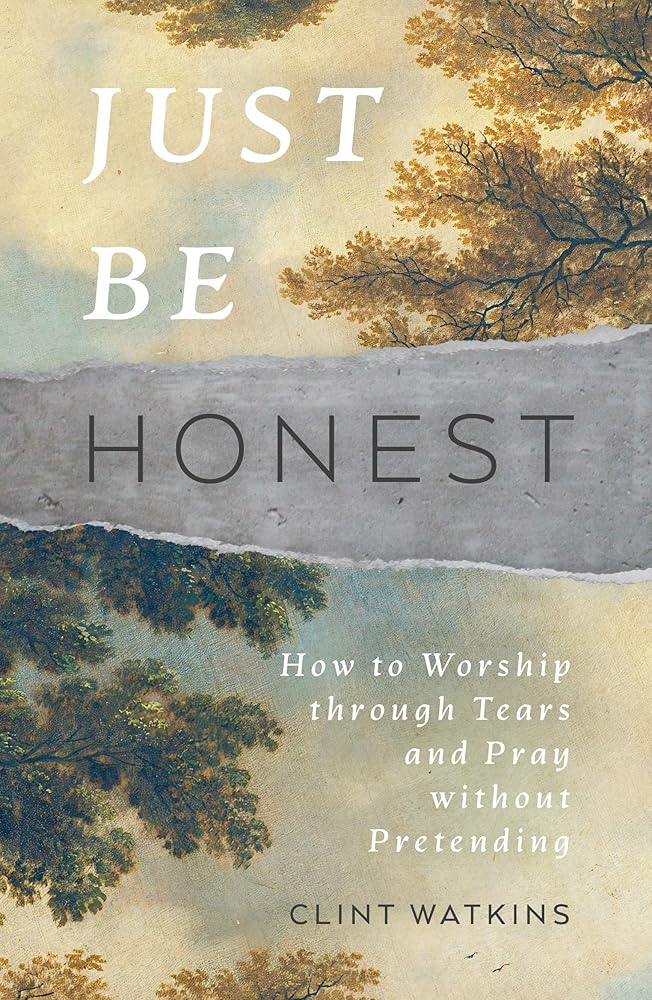 Just Be Honest: How to Worship through Tears and Pray without Pretending (Christian lament, crying out to God in prayer when suffering, grieving, angry, hurting) cover image