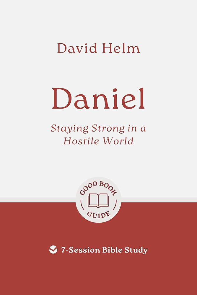 Daniel: Staying Strong in a Hostile World: 7-Session Bible Study (Easy-to-use Bible-study workbook with discussion questions and Leader’s Guide included, great for small groups) (Good Book Guides) cover image