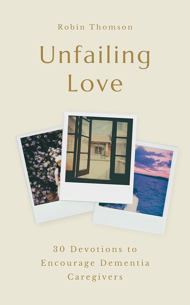 Unfailing Love: 30 Devotions to Encourage Dementia Caregivers (A Bible Devotional with Comfort and Encouragement for Anyone Caring for Someone with Alzheimer’s, Memory Loss, or Dementia) cover image