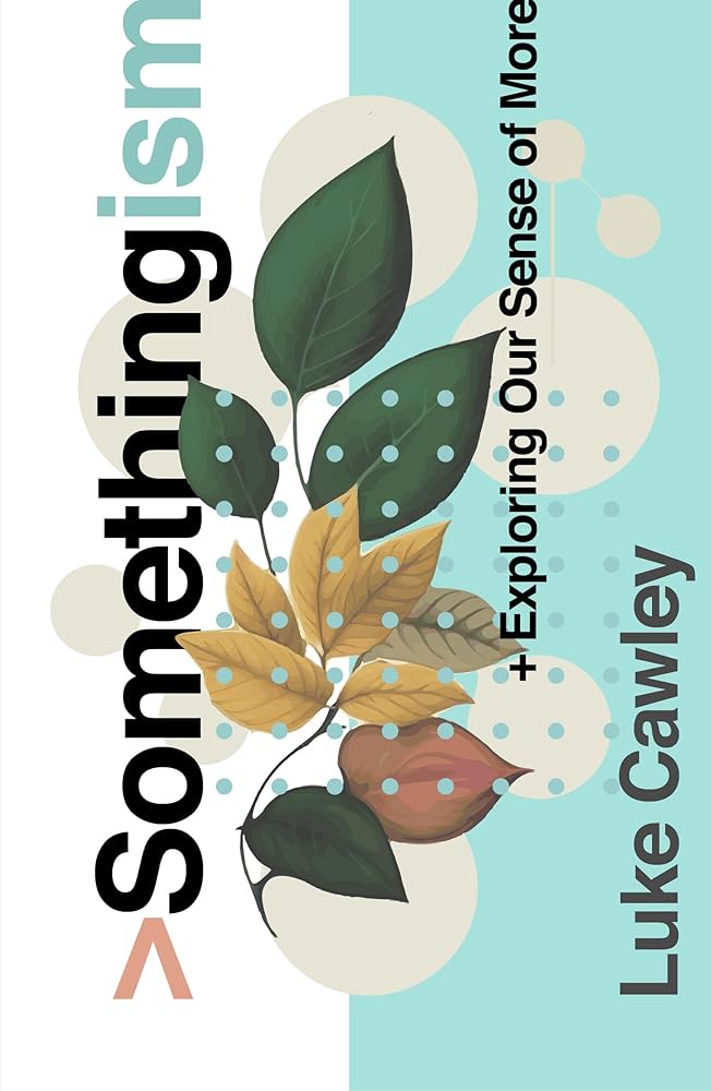 Somethingism: Exploring Our Sense of More (Book for the spiritually curious, those with belief in something more, gospel book for seekers, evangelistic outreach book) cover image