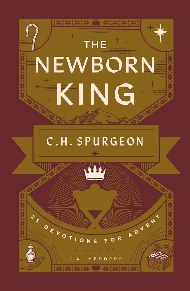 The Newborn King: 25 Devotions for Advent from C.H. Spurgeon (A Christmas Devotional on the Birth of Jesus with Daily Prayers, Reflection Questions, & Insights from Charles H. Spurgeon’s Sermons) cover image