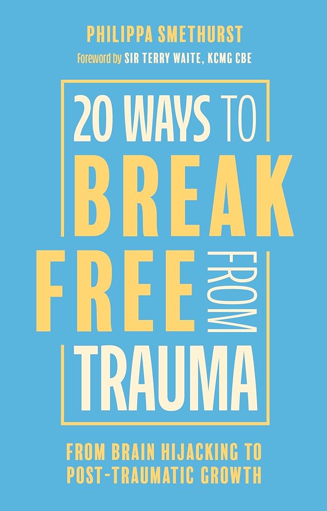 20 Ways to Break Free From Trauma: From Brain Hijacking to Post-Traumatic Growth cover image