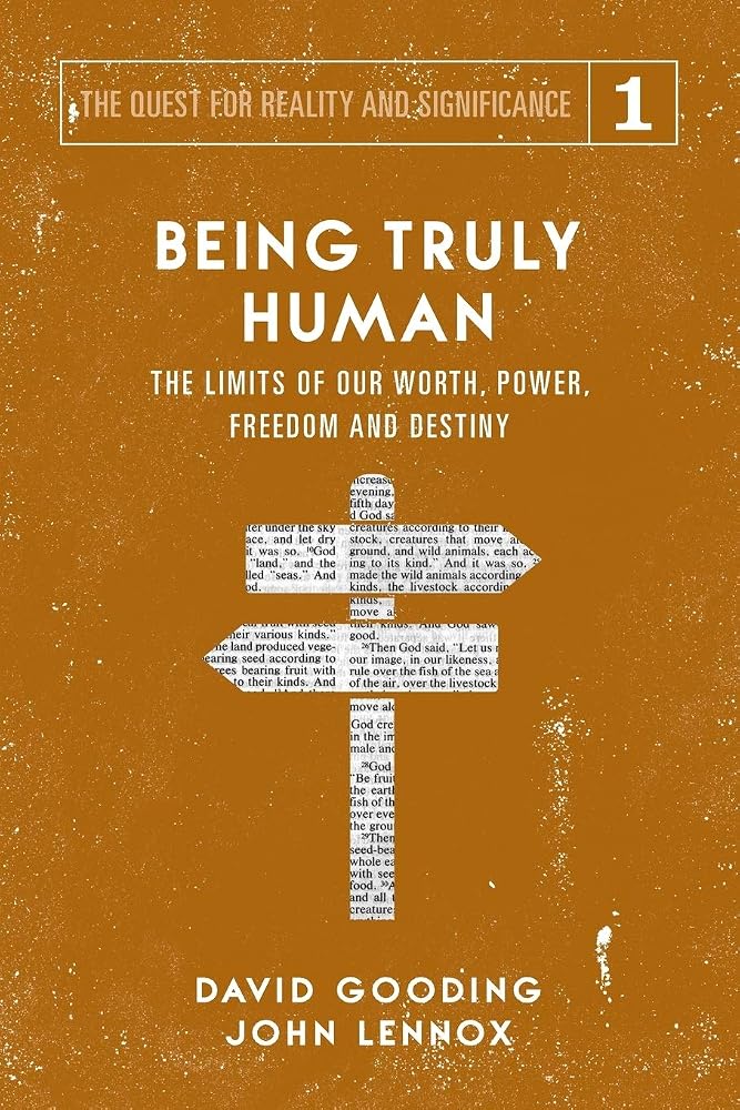 Being Truly Human: The Limits of our Worth, Power, Freedom and Destiny (The Quest for Reality and Significance) cover image