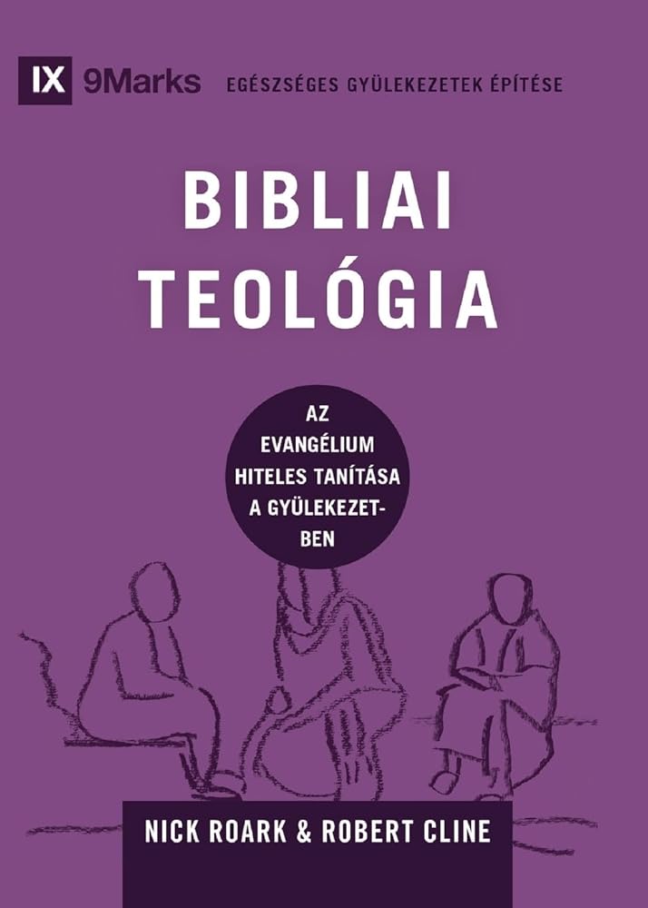 Biblical Theology / BIBLIAI TEOLÓGIA: How the Church Faithfully Teaches the Gospel / Az evangélium hiteles tanítása a gyülekezetben (Building Healthy Churches (Hungarian)) (Hungarian Edition) cover image