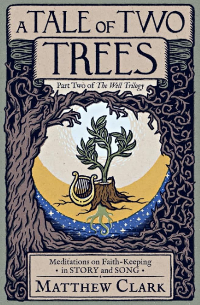 A Tale of Two Trees: Meditations on Faith - Keeping in Story and Song (The Well Trilogy) - 9798985652239 - Matthew Clark, Jonathan Koefoed, Susan Cowger, Emily Verdoorn, Benjamin Holsteen, Jason Smith, Steven Elmore, John Barnts, Lancia Smith, Amber Salla