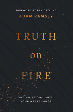 Truth on Fire: Gazing at God Until Your Heart Sings