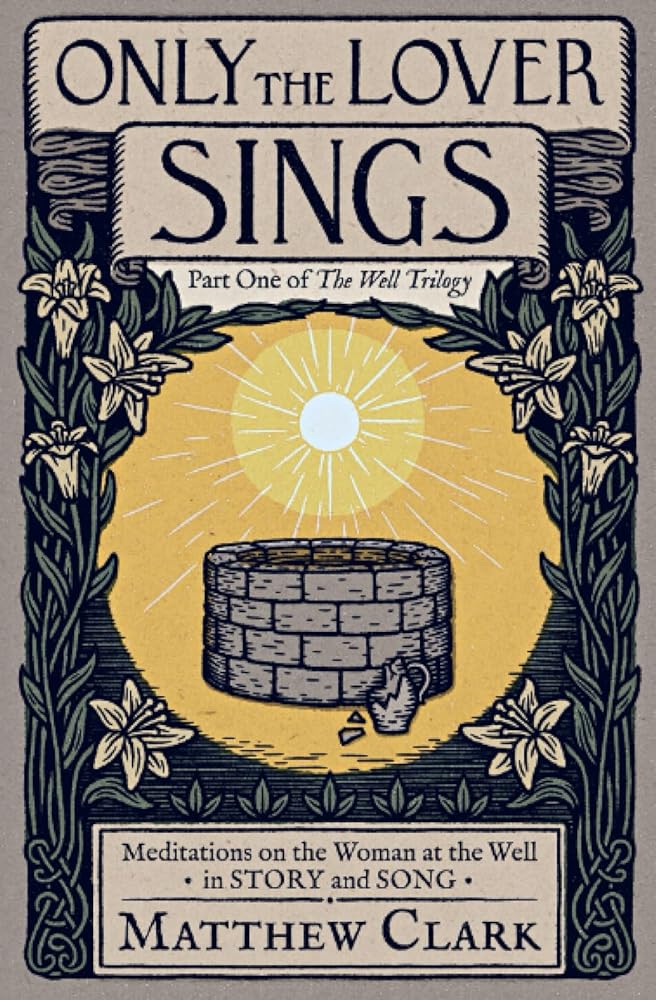 Only The Lover Sings: Meditations on the Woman at the Well (The Well Trilogy) - 9798985652208 - Matthew Clark, Lanier Ivester, Théa Rosenburg, Heidi White, Amy Baik Lee, Junius Johnson, Rex Bradshaw, Adam Whipple, Adam R. Nettesheim, Andrew Roycroft - Pan