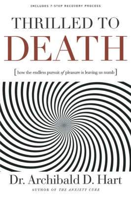 Thrilled to Death: How the Endless Pursuit of Pleasure Is Leaving Us Numb