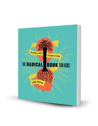 The Radical Book for Kids: Exploring the Roots and Shoots of Faith