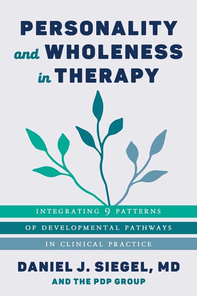 Personality and Wholeness in Therapy: Integrating 9 Patterns of Developmental Pathways in Clinical Practice (Norton Series on Interpersonal Neurobiology) - 9781324016298 - Daniel J. Siegel M.D., PDP Group - W. W. Norton & Company - The Little Lost Booksho