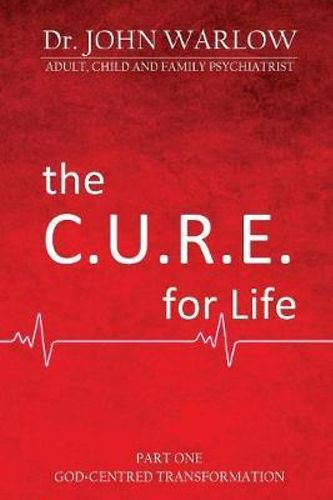 God-Centred Transformation (#1 in The Cure For Life Series)