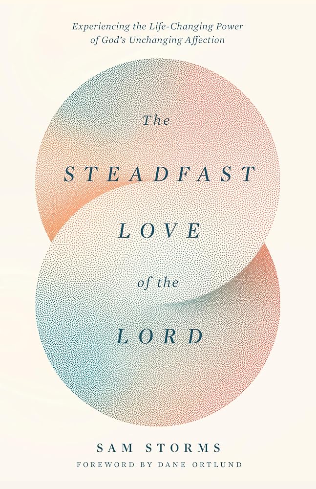 The Steadfast Love of the Lord: Experiencing the Life - Changing Power of God's Unchanging Affection - 9781433593871 - Sam Storms, Dane Ortlund - Crossway - The Little Lost Bookshop