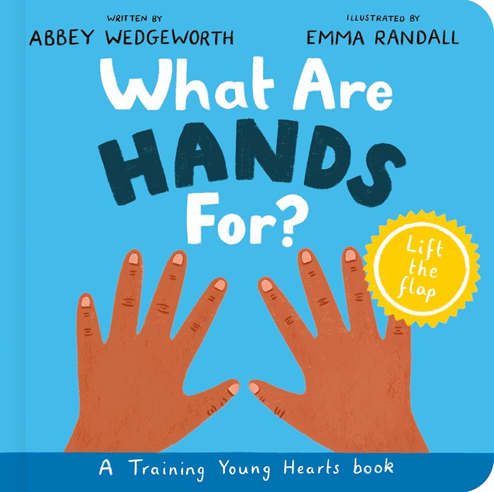 What Are Hands For? Board Book: Training Young Hearts (Christian behavior book for toddlers encouraging obedience motivated by God’s grace. Lift - the flap.) - 9781784988937 - Abbey Wedgeworth, Emma Randall - Good Book Company - The Little Lost Bookshop