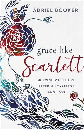 Grace Like Scarlett: Grieving With Hope After Miscarriage and Loss