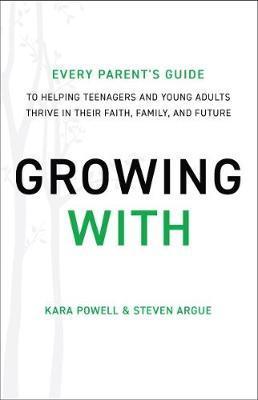 Growing With: Every Parent's Guide to Helping Teenagers and Young Adults Thrive in Their Faith, Family and Future