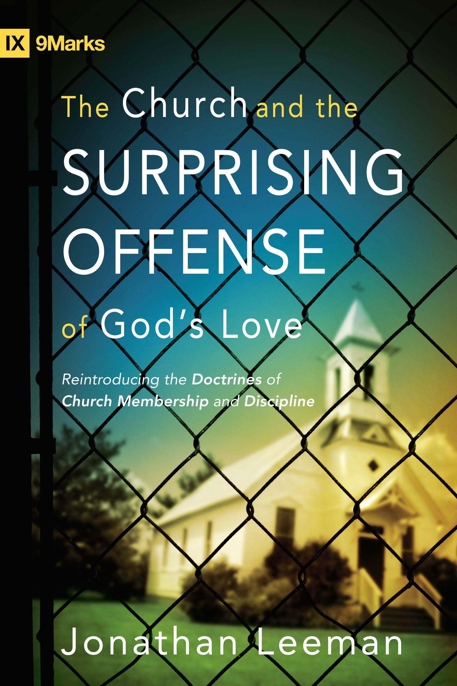 The Church and the Surprising Offense of God's LoveReintroducing the Doctrines of Church Membership and Discipline