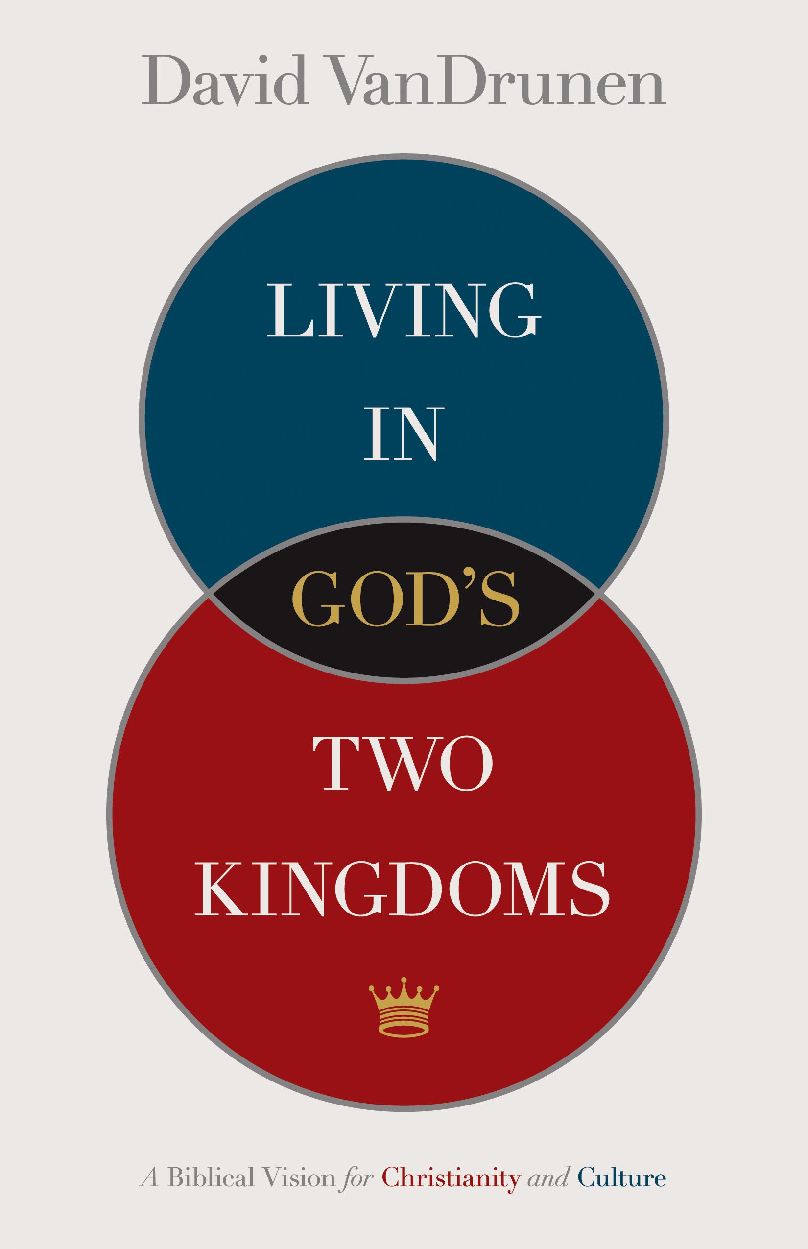 Living in God's Two Kingdoms - A Biblical Vision for Christianity and Culture