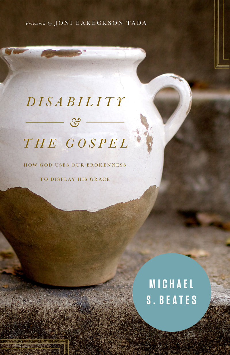 Disability and the Gospel - How God Uses Our Brokenness to Display His Grace