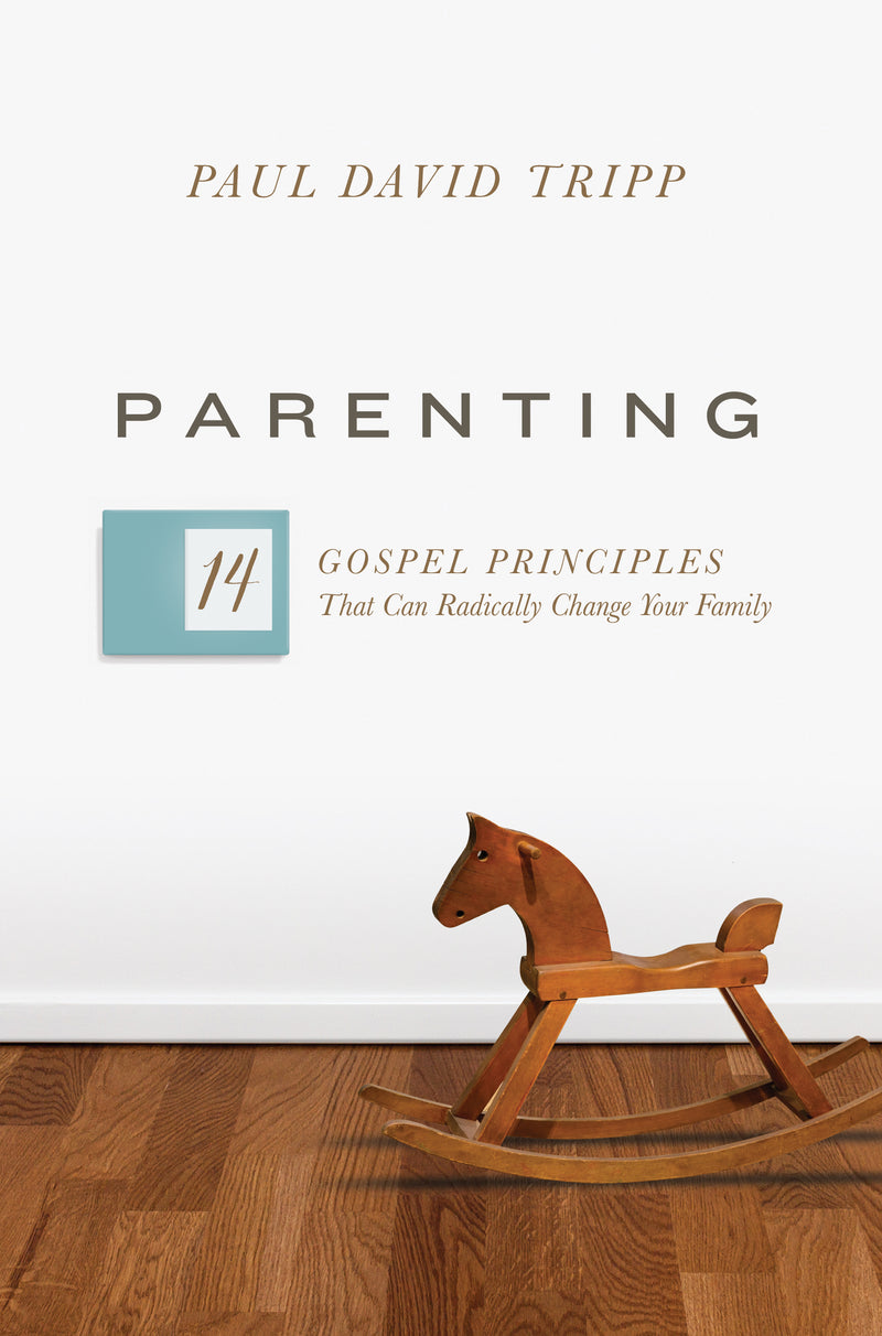 Parenting: The 14 Gospel Principles That Can Radically Change Your Family