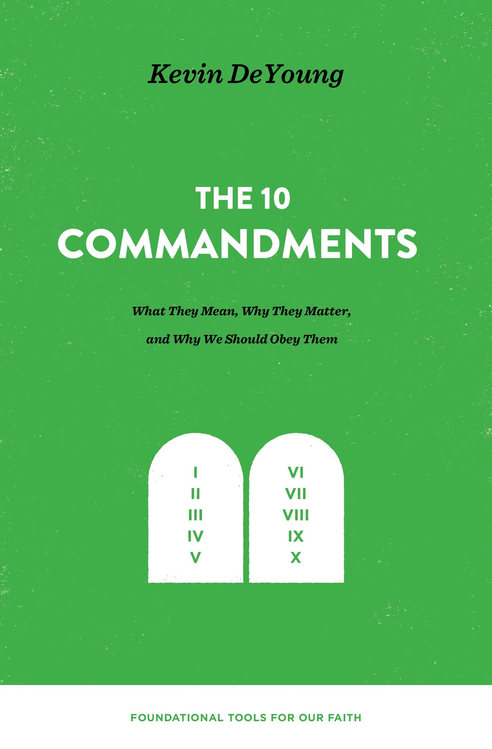 The Ten Commandments - What They Mean, Why They Matter, and Why We Should Obey Them