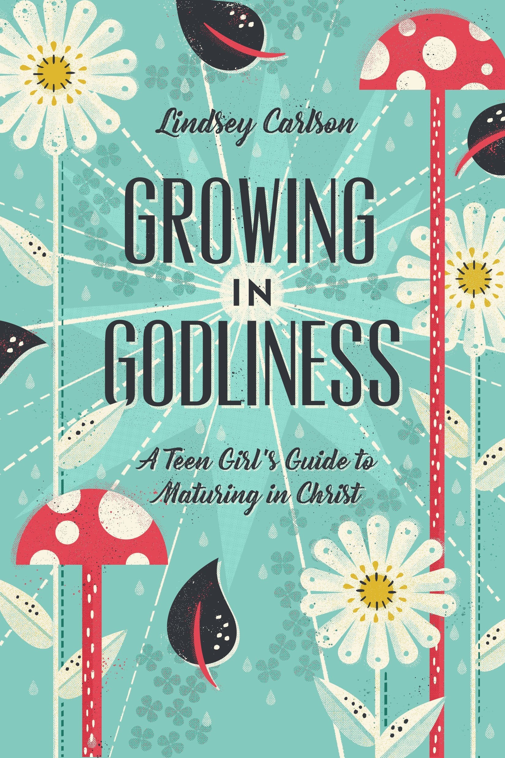Growing in Godliness - A Teen Girl's Guide to Maturing in Christ
