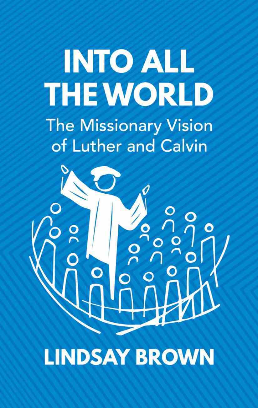 Into All the World: The Missionary Vision of Luther and Calvin