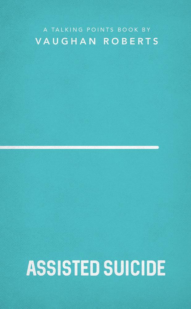 Talking Points: Assisted Dying Christian compassion, convictions and wisdom for today’s big issues