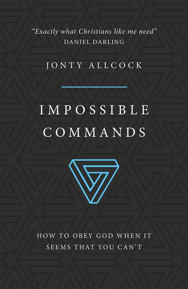 Impossible Commands - How to Obey God When It Seems That You Can't