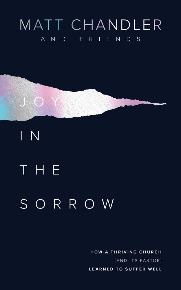Joy in the Sorrow - How a Thriving Church (and Its Pastor) Learned to Suffer Well