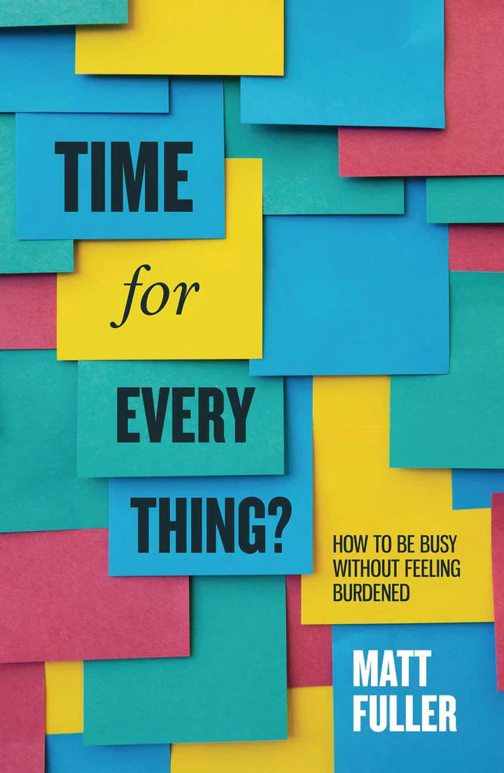 Time for Every Thing?: How to Be Busy Without Feeling Burdened