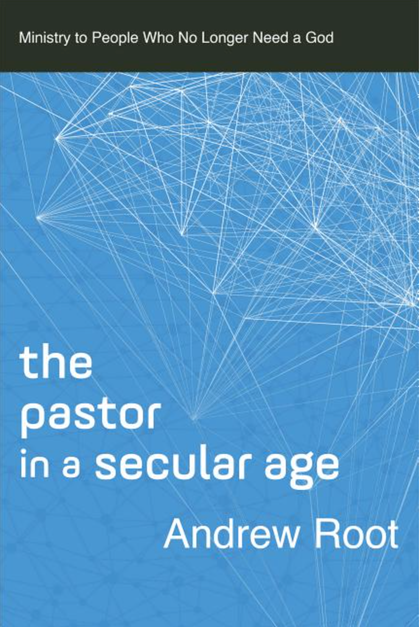 The Pastor in a Secular Age: Ministry to People Who No Longer Need a God (Ministry in a Secular Age #2)