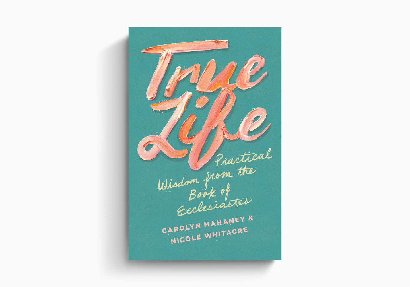 True Life: Practical Wisdom from the Book of Ecclesiastes