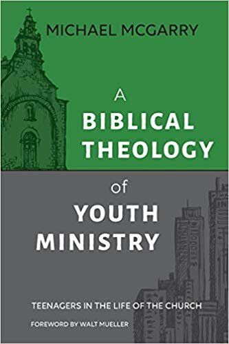 A Biblical Theology of Youth Ministry: Teenagers in The Life of The Church