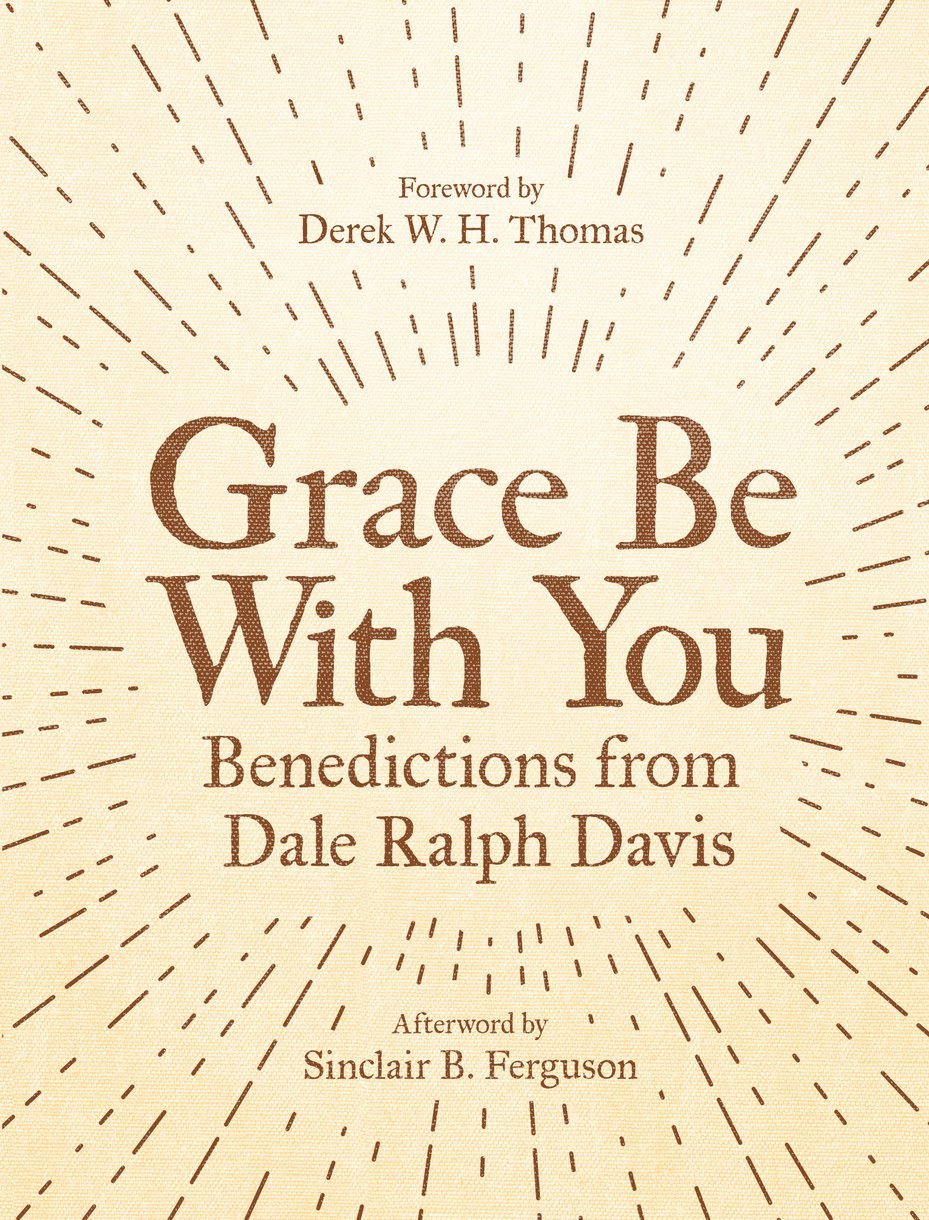 Grace Be with You - Benedictions from Dale Ralph Davis