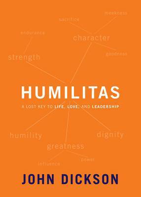 Humilitas: A Lost Key to Life, Love, and Leadership