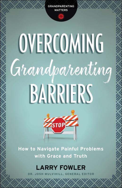 Overcoming Grandparenting Barriers - How to Navigate Painful Problems with Grace and Truth
