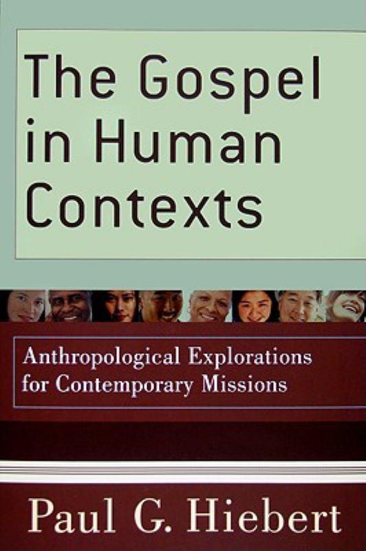 The Gospel in Human Contexts: Anthropological Explorations for Contemporary Missions