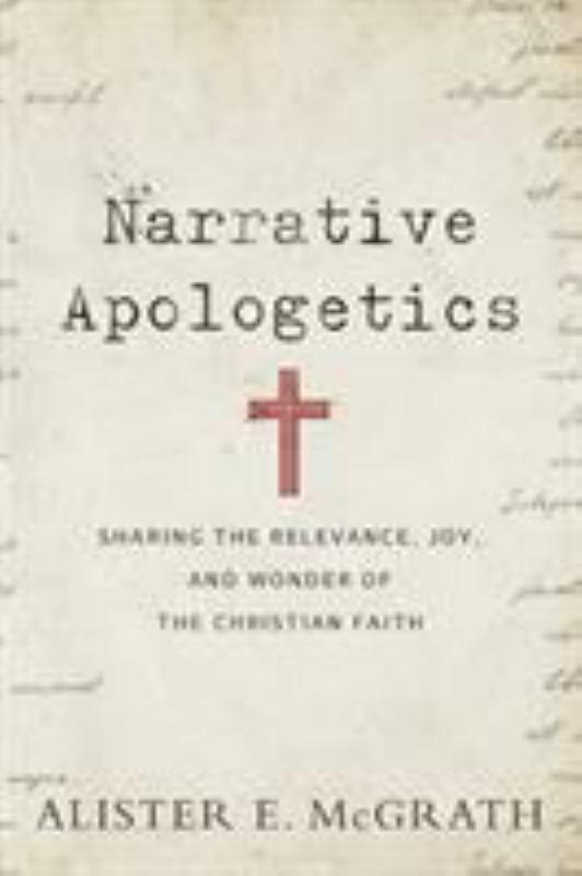 Narrative Apologetics - Sharing the Relevance, Joy, and Wonder of the Christian Faith